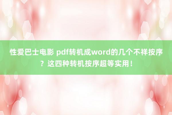 性爱巴士电影 pdf转机成word的几个不祥按序？这四种转机按序超等实用！