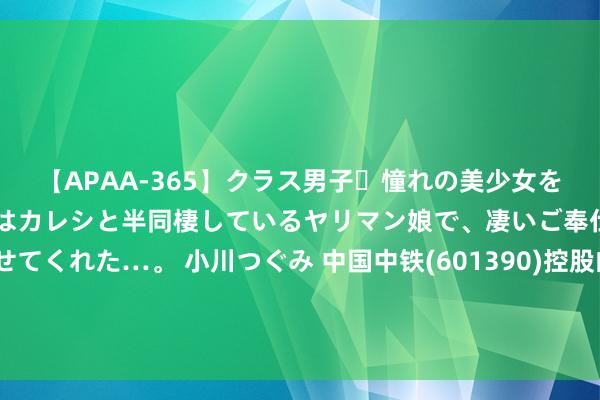 【APAA-365】クラス男子・憧れの美少女をラブホに連れ込むと、実はカレシと半同棲しているヤリマン娘で、凄いご奉仕セックスを愉しませてくれた…。 小川つぐみ 中国中铁(601390)控股的中铁六局集团有限公司新增3条被实施东谈主信息，实施方向1590.68万元