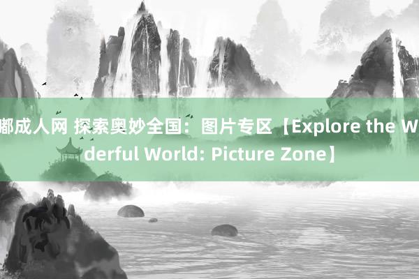 嘟嘟成人网 探索奥妙全国：图片专区【Explore the Wonderful World: Picture Zone】