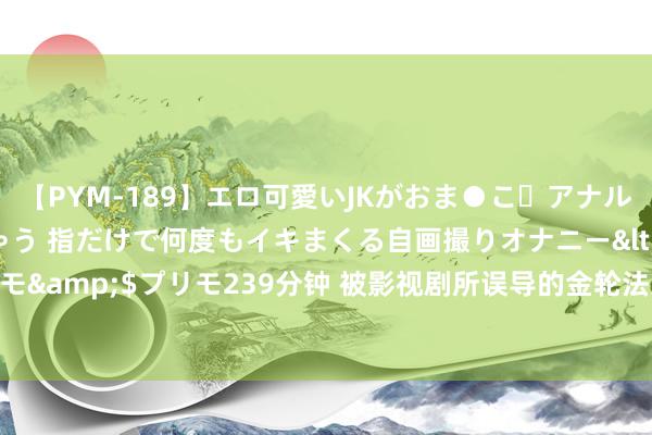 【PYM-189】エロ可愛いJKがおま●こ・アナルをいっぱい見せちゃう 指だけで何度もイキまくる自画撮りオナニー</a>2016-04-18プリモ&$プリモ239分钟 被影视剧所误导的金轮法王：原著里并不是中年壮汉，而是高瘦老者