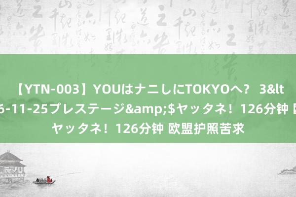 【YTN-003】YOUはナニしにTOKYOへ？ 3</a>2016-11-25プレステージ&$ヤッタネ！126分钟 欧盟护照苦求