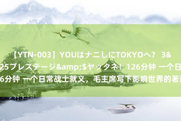 【YTN-003】YOUはナニしにTOKYOへ？ 3</a>2016-11-25プレステージ&$ヤッタネ！126分钟 一个日常战士就义，毛主席写下影响世界的著述，译成20多种翰墨