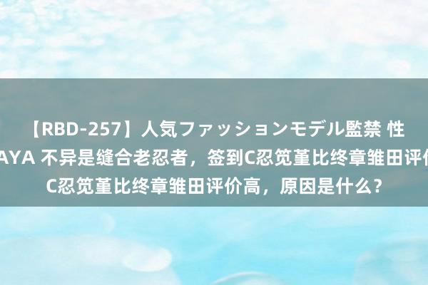 【RBD-257】人気ファッションモデル監禁 性虐コレクション3 AYA 不异是缝合老忍者，签到C忍笕堇比终章雏田评价高，原因是什么？